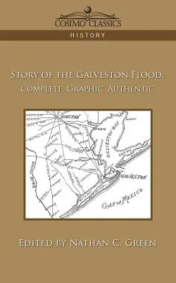 L'histoire de l'inondation de Galveston : Complète, graphique, authentique - Story of the Galveston Flood: Complete, Graphic, Authentic