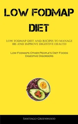 Régime pauvre en Fodmap : Le régime à faible teneur en FODMAP et les recettes pour gérer le syndrome de l'intestin irritable et améliorer la santé digestive (Low Fodmaps Other People's Diet Foods Digestiv - Low Fodmap Diet: Low FODMAP Diet And Recipes To Manage IBS And Improve Digestive Health (Low Fodmaps Other People's Diet Foods Digestiv