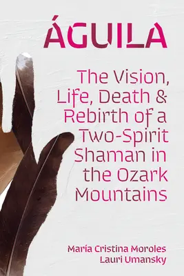 guila : la vision, la vie, la mort et la renaissance d'un chaman bispirituel dans les montagnes de l'Ozark - guila: The Vision, Life, Death, and Rebirth of a Two-Spirit Shaman in the Ozark Mountains