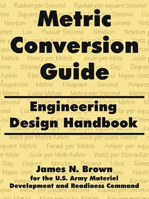 Guide de conversion métrique : Manuel de conception technique - Metric Conversion Guide: Engineering Design Handbook