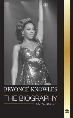 Beyonc Knowles : La biographie d'une superstar américaine du R&B, son auréole de succès et l'histoire d'amour de Jay Z. - Beyonc Knowles: The Biography of an American R&B superstar, her successful halo and Jay Z Love story