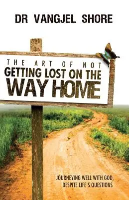 L'art de ne pas se perdre sur le chemin du retour : Bien cheminer avec Dieu, malgré les questions de la vie - The Art of Not Getting Lost on the Way Home: Journeying well with God, despite life's questions