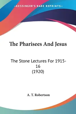 Les Pharisiens et Jésus : The Stone Lectures for 1915-16 (1920) - The Pharisees And Jesus: The Stone Lectures For 1915-16 (1920)