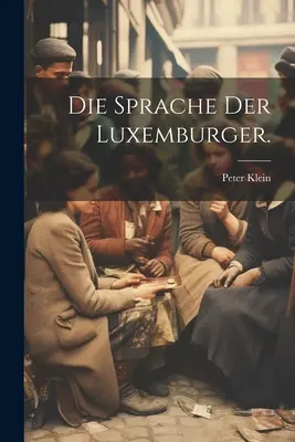 La langue du Luxembourgeois. - Die Sprache Der Luxemburger.