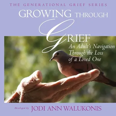 Growing Through Grief, An Adult's Navigation Through the Loss of a Loved One (Grandir à travers le deuil, la navigation d'un adulte à travers la perte d'un être cher) - Growing Through Grief, An Adult's Navigation Through the Loss of a Loved One
