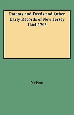 Patents and Deeds and Other Early Records of New Jersey 1664-1703 (Brevets, actes et autres documents anciens du New Jersey) - Patents and Deeds and Other Early Records of New Jersey 1664-1703