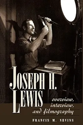 Joseph H. Lewis : Vue d'ensemble, interview et filmographie - Joseph H. Lewis: Overview, Interview, and Filmography