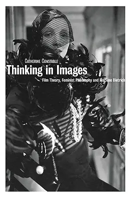 Penser en images : Théorie du cinéma, philosophie féministe et Marlene Dietrich - Thinking in Images: Film Theory, Feminist Philosophy and Marlene Dietrich