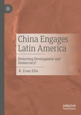 La Chine s'engage en Amérique latine : Distorsion du développement et de la démocratie&nbsp;? - China Engages Latin America: Distorting Development and Democracy?