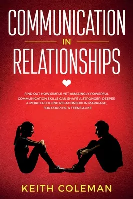 La communication dans les relations : L'art de la communication : des techniques de communication simples mais étonnamment puissantes peuvent façonner une relation plus forte, plus profonde et plus épanouissante. - Communication in Relationships: Find Out How Simple Yet Amazingly Powerful Communication Skills Can Shape a Stronger, Deeper & More Fulfilling Relatio