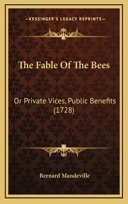 La fable des abeilles : Ou Vices privés, bienfaits publics (1728) - The Fable Of The Bees: Or Private Vices, Public Benefits (1728)