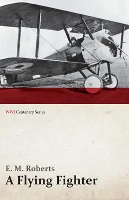 Un combattant volant - Un Américain au-dessus des lignes en France (WWI Centenary Series) - A Flying Fighter - An American Above the Lines in France (WWI Centenary Series)