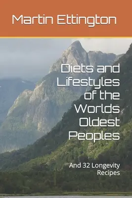 Les régimes alimentaires et les modes de vie des peuples les plus anciens du monde : Et 32 recettes de longévité - Diets and Lifestyles of the Worlds Oldest Peoples: And 32 Longevity Recipes