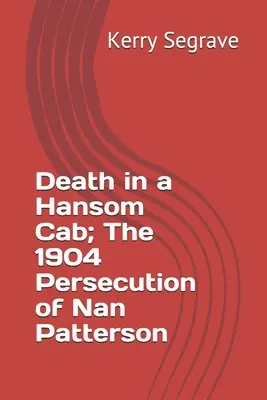 La mort dans un taxi hansom ; la persécution de Nan Patterson en 1904 - Death in a Hansom Cab; The 1904 Persecution of Nan Patterson