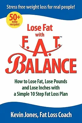 Perdre de la graisse avec Fat Balance : Comment perdre de la graisse, des kilos et des centimètres avec un plan simple de perte de graisse en 10 étapes - Lose Fat with Fat Balance: How to Lose Fat, Lose Pounds, and Lose Inches with a Simple 10 Step Fat Loss Plan