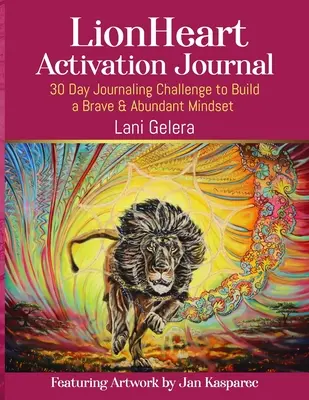 Journal d'activation LionHeart : Défi de journalisme de 30 jours pour construire un état d'esprit courageux et abondant - LionHeart Activation Journal: 30 Day Journalling Challenge to Build a Brave and Abundant Mindset