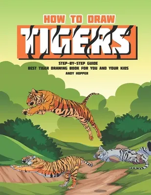 Comment dessiner les tigres étape par étape : Le meilleur livre pour dessiner les tigres pour vous et vos enfants - How to Draw Tigers Step-by-Step Guide: Best Tiger Drawing Book for You and Your Kids