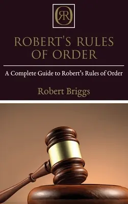 Robert's Rules of Order : Un guide complet des Robert's Rules of Order - Robert's Rules of Order: A Complete Guide to Robert's Rules of Order