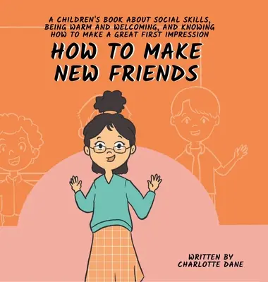 Comment se faire de nouveaux amis : Un livre pour enfants sur les compétences sociales, la chaleur et la façon de faire une bonne première impression. - How to Make New Friends: A Children's Book About Social Skills, Being Warm, and Knowing How to Make a Great First Impression
