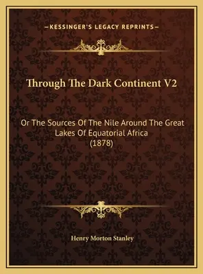 A travers le continent noir V2 : Ou les sources du Nil autour des grands lacs de l'Afrique équatoriale (1878) - Through The Dark Continent V2: Or The Sources Of The Nile Around The Great Lakes Of Equatorial Africa (1878)
