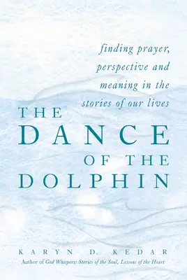 La danse du dauphin : Trouver la prière, la perspective et le sens dans les histoires de notre vie - The Dance of the Dolphin: Finding Prayer, Perspective and Meaning in the Stories of Our Lives