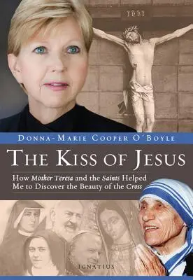 Le baiser de Jésus : Comment Mère Teresa et les saints m'ont aidé à découvrir la beauté de la croix - Kiss of Jesus: How Mother Teresa and the Saints Helped Me to Discover the Beauty of the Cross
