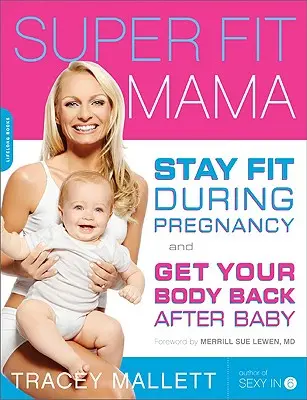 Super Fit Mama : Restez en forme pendant la grossesse et retrouvez votre corps après l'accouchement - Super Fit Mama: Stay Fit During Pregnancy and Get Your Body Back After Baby