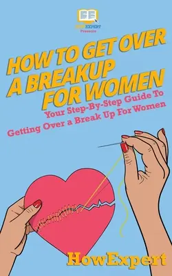 Comment se remettre d'une rupture pour les femmes : Comment se débarrasser d'une rupture pour les femmes : Votre guide étape par étape pour se débarrasser d'une rupture pour les femmes - How To Get Over a Breakup For Women: Your Step-By-Step Guide To Getting Over a Break Up For Women