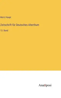 Zeitschrift fr Deutsches Alterthum : 13e volume - Zeitschrift fr Deutsches Alterthum: 13. Band