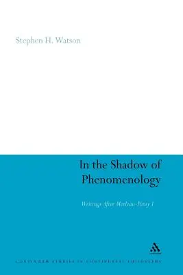 Dans l'ombre de la phénoménologie : Écrits d'après Merleau-Ponty I - In the Shadow of Phenomenology: Writings After Merleau-Ponty I