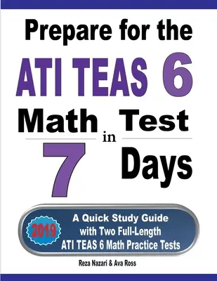 Préparez-vous au test de mathématiques ATI TEAS 6 en 7 jours : Un guide d'étude rapide avec deux tests de pratique complets pour l'ATI TEAS 6 en mathématiques - Prepare for the ATI TEAS 6 Math Test in 7 Days: A Quick Study Guide with Two Full-Length ATI TEAS 6 Math Practice Tests