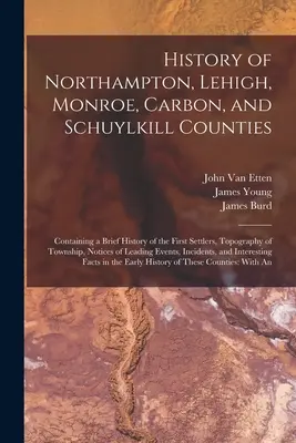 Histoire des comtés de Northampton, Lehigh, Monroe, Carbon et Schuylkill : Contenant une brève histoire des premiers colons, la topographie des cantons, les noms et les adresses des habitants, ainsi qu'une description de l'histoire de la ville et de ses environs. - History of Northampton, Lehigh, Monroe, Carbon, and Schuylkill Counties: Containing a Brief History of the First Settlers, Topography of Township, Not