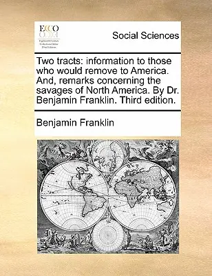 Deux Tracts : Informations à l'intention de ceux qui souhaitent s'installer en Amérique. Et des remarques sur les sauvages de l'Amérique du Nord, par le Dr Benjami. - Two Tracts: Information to Those Who Would Remove to America. And, Remarks Concerning the Savages of North America. by Dr. Benjami