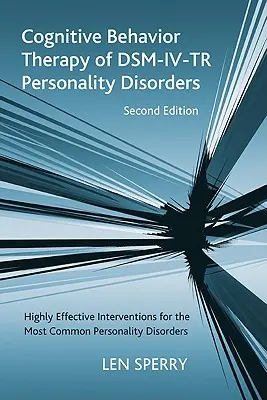 Cognitive Behavior Therapy of Dsm-IV-Tr Personality Disorders : Interventions très efficaces pour les troubles de la personnalité les plus courants, deuxième édition - Cognitive Behavior Therapy of Dsm-IV-Tr Personality Disorders: Highly Effective Interventions for the Most Common Personality Disorders, Second Editio