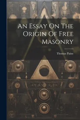 Essai sur l'origine de la franc-maçonnerie - An Essay On The Origin Of Free Masonry