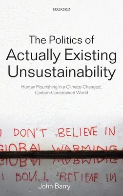 La politique de l'insoutenabilité existante : l'épanouissement humain dans un monde en mutation climatique et sous contrainte carbone - The Politics of Actually Existing Unsustainability: Human Flourishing in a Climate-Changed, Carbon Constrained World