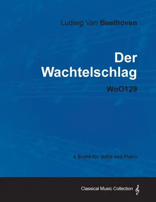 Ludwig Van Beethoven - Der Wachtelschlag - Woo129 - Partition pour voix et piano - Ludwig Van Beethoven - Der Wachtelschlag - Woo129 - A Score for Voice and Piano