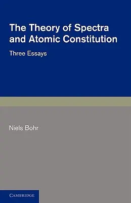 La théorie des spectres et de la constitution atomique : Trois essais - The Theory of Spectra and Atomic Constitution: Three Essays