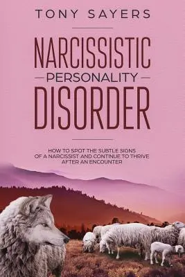 Le trouble de la personnalité narcissique - Comment repérer les signes subtils d'un narcissique et continuer à prospérer après une rencontre. - Narcissistic Personality Disorder-How To Spot The Subtle Signs Of A Narcissist And Continue To Thrive After An Encounter.