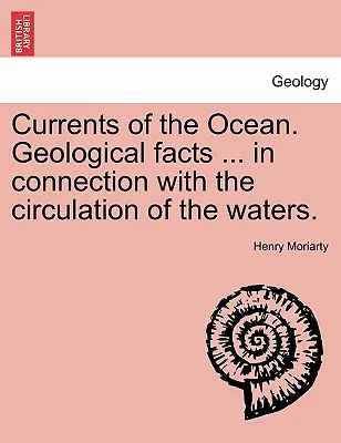 Les courants de l'océan. Faits géologiques ... en rapport avec la circulation des eaux. - Currents of the Ocean. Geological Facts ... in Connection with the Circulation of the Waters.