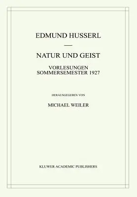 Natur Und Geist : Vorlesungen Sommersemester 1927 - Natur Und Geist: Vorlesungen Sommersemester 1927