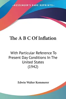 L'A B C de l'inflation : Avec une référence particulière aux conditions actuelles aux États-Unis (1942) - The A B C Of Inflation: With Particular Reference To Present Day Conditions In The United States (1942)