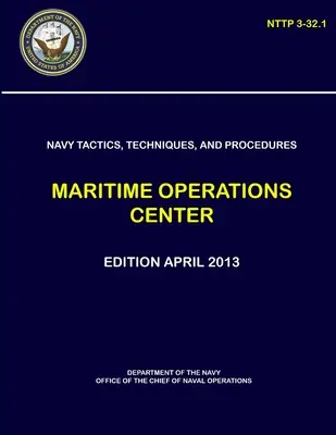 Tactiques, techniques et procédures de la marine - Centre d'opérations maritimes (NTTP 3-32.1) - Navy Tactics, Techniques, and Procedures - Maritime Operations Center (NTTP 3-32.1)