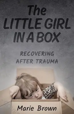 La petite fille dans une boîte : Se rétablir après un traumatisme - The Little Girl in a Box: Recovering After Trauma