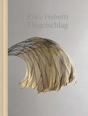 Erica Pedretti : Le battement des ailes - Erica Pedretti: The Beat of Wings