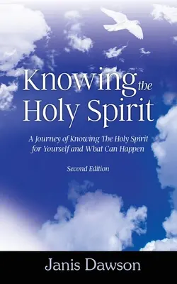 Connaître le Saint-Esprit : Un voyage pour connaître le Saint-Esprit par soi-même et ce qui peut arriver - Knowing the Holy Spirit: A Journey of Knowing The Holy Spirit for Yourself and What Can Happen