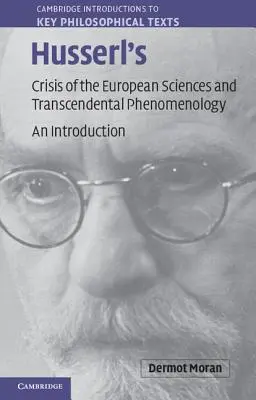 La crise des sciences européennes et la phénoménologie transcendantale de Husserl : Une introduction - Husserl's Crisis of the European Sciences and Transcendental Phenomenology: An Introduction