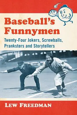 Les rigolos du baseball : Vingt-quatre blagueurs, visseuses, farceurs et raconteurs d'histoires - Baseball's Funnymen: Twenty-Four Jokers, Screwballs, Pranksters and Storytellers