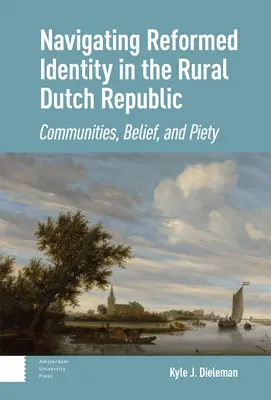 Naviguer dans l'identité réformée dans la République hollandaise rurale : Communautés, croyances et piété - Navigating Reformed Identity in the Rural Dutch Republic: Communities, Belief, and Piety