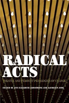 Radical Acts : Théâtre et pédagogies féministes du changement - Radical Acts: Theatre and Feminist Pedagogies of Change